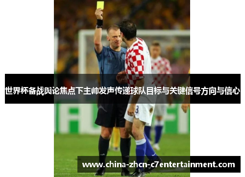 世界杯备战舆论焦点下主帅发声传递球队目标与关键信号方向与信心 世界杯备战舆论焦点下主帅发声传递球队目标与关键信号方向与信心