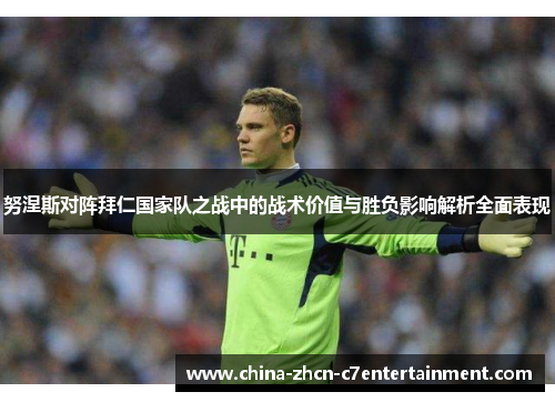 努涅斯对阵拜仁国家队之战中的战术价值与胜负影响解析全面表现 努涅斯对阵拜仁国家队之战中的战术价值与胜负影响解析全面表现