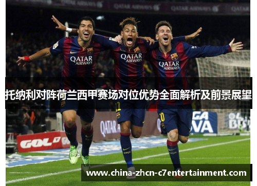 托纳利对阵荷兰西甲赛场对位优势全面解析及前景展望