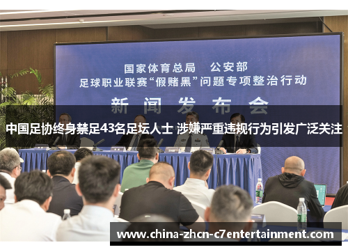 中国足协终身禁足43名足坛人士 涉嫌严重违规行为引发广泛关注