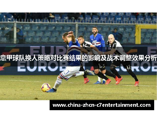 意甲球队换人策略对比赛结果的影响及战术调整效果分析