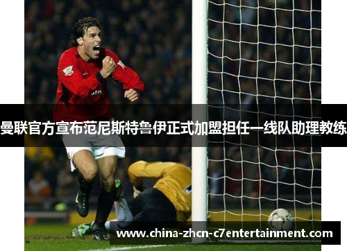 曼联官方宣布范尼斯特鲁伊正式加盟担任一线队助理教练 曼联官方宣布范尼斯特鲁伊正式加盟担任一线队助理教练