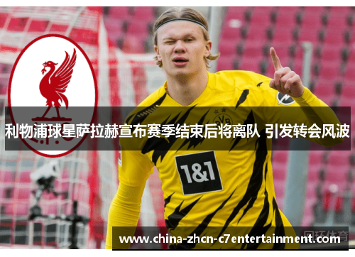 利物浦球星萨拉赫宣布赛季结束后将离队 引发转会风波