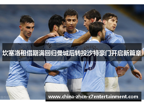 坎塞洛租借期满回归曼城后转投沙特豪门开启新篇章